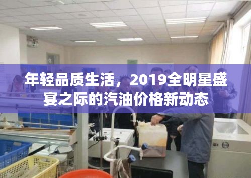 年轻品质生活,2019全明星盛宴之际的汽油价格新动态