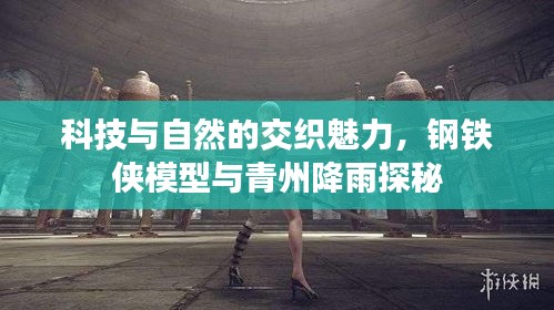 科技与自然的交织魅力,钢铁侠模型与青州降雨探秘