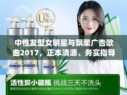 中性发型女明星与飘柔广告歌曲2017,正本清源、务实指导与打假警示