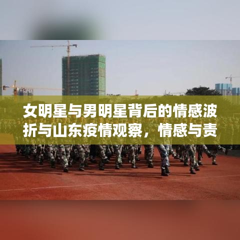 女明星与男明星背后的情感波折与山东疫情观察,情感与责任的交织