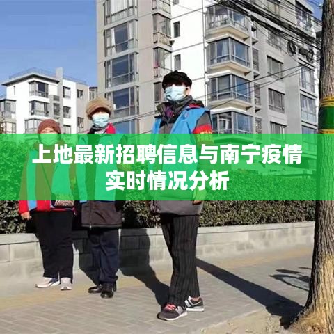 上地最新招聘信息与南宁疫情实时情况分析