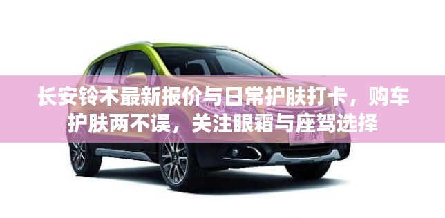 长安铃木最新报价与日常护肤打卡,购车护肤两不误,关注眼霜与座驾选择