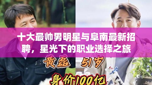 十大最帅男明星与阜南最新招聘,星光下的职业选择之旅