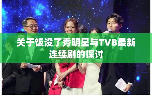 关于饭没了秀明星与TVB最新连续剧的探讨