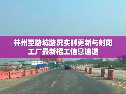 林州至路城路况实时更新与射阳工厂最新招工信息速递