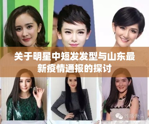 关于明星中短发发型与山东最新疫情通报的探讨
