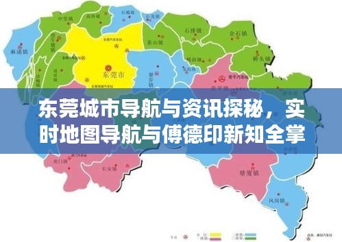 东莞城市导航与资讯探秘，实时地图导航与傅德印新知全掌握