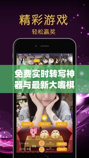 免费实时转写神器与最新大嘴棋牌,功能优势及体验概览
