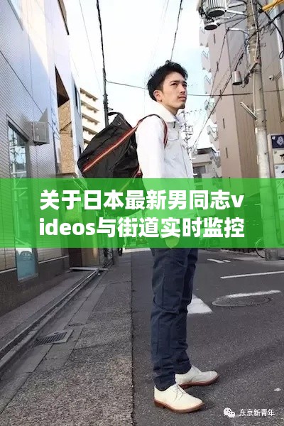 关于日本最新男同志videos与街道实时监控的观察与解读