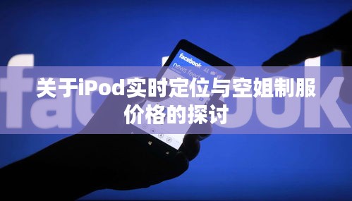 关于iPod实时定位与空姐制服价格的探讨