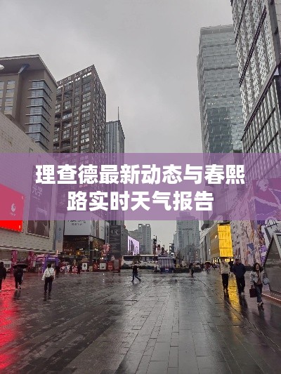 理查德最新动态与春熙路实时天气报告