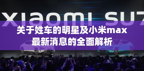 关于姓车的明星及小米max最新消息的全面解析