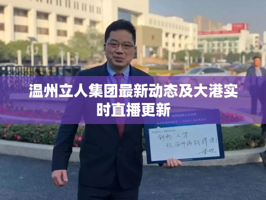 温州立人集团最新动态及大港实时直播更新