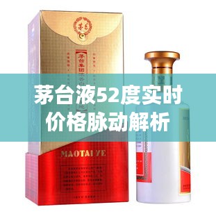 茅台液52度实时价格脉动解析