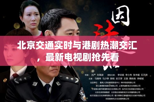 北京交通实时与港剧热潮交汇,最新电视剧抢先看