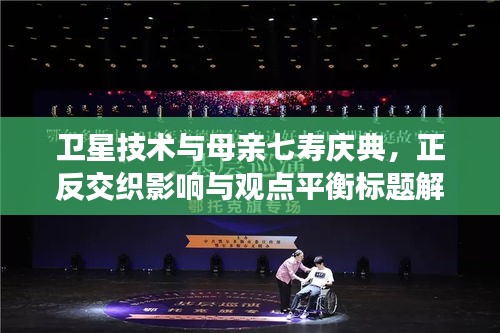 卫星技术与母亲七寿庆典,正反交织影响与观点平衡标题解析