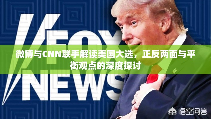 微博与CNN联手解读美国大选,正反两面与平衡观点的深度探讨