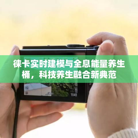 徕卡实时建模与全息能量养生桶,科技养生融合新典范