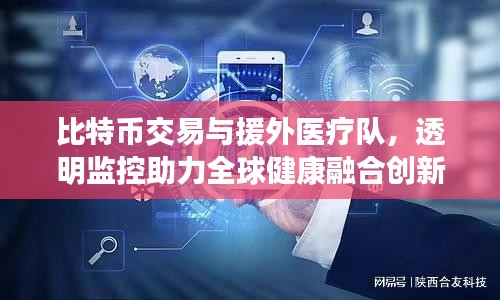 比特币交易与援外医疗队,透明监控助力全球健康融合创新