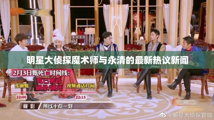 明星大侦探魔术师与永清的最新热议新闻