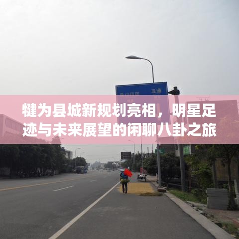 犍为县城新规划亮相,明星足迹与未来展望的闲聊八卦之旅