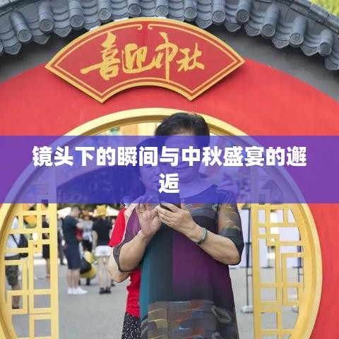 镜头下的瞬间与中秋盛宴的邂逅