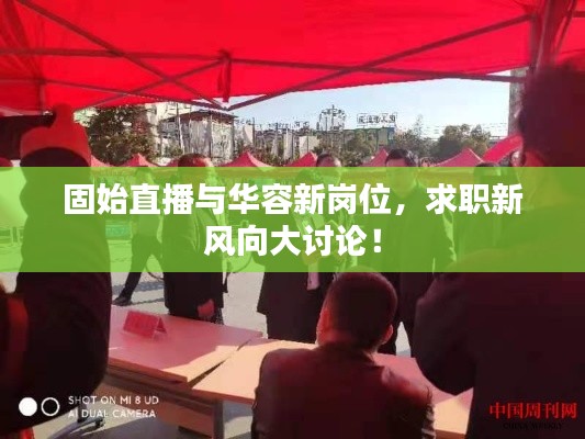 固始直播与华容新岗位,求职新风向大讨论!