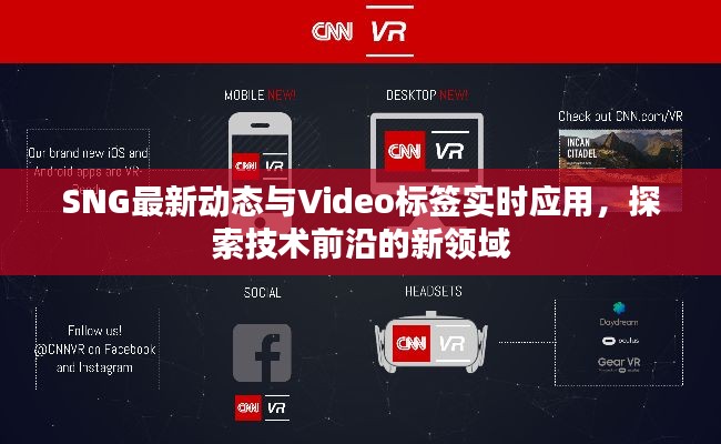 SNG最新动态与Video标签实时应用,探索技术前沿的新领域