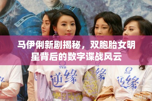 马伊俐新剧揭秘,双胞胎女明星背后的数字谍战风云