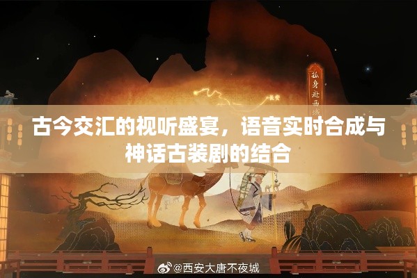 古今交汇的视听盛宴,语音实时合成与神话古装剧的结合
