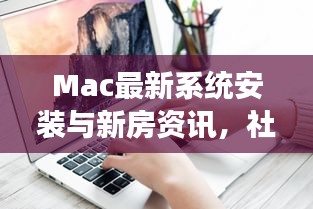 Mac最新系统安装与新房资讯,社会观察者的独特视角
