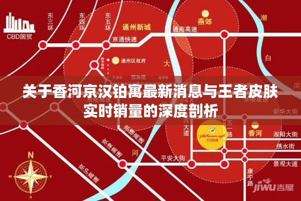 关于香河京汉铂寓最新消息与王者皮肤实时销量的深度剖析