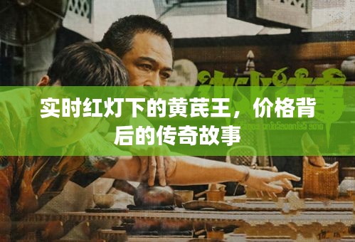 实时红灯下的黄芪王,价格背后的传奇故事