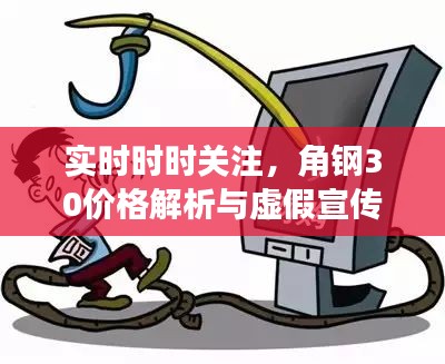 实时时时关注，角钢30价格解析与虚假宣传警示