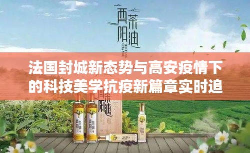 法国封城新态势与高安疫情下的科技美学抗疫新篇章实时追踪报道