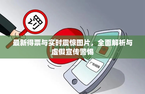 最新得票与实时震惊图片，全面解析与虚假宣传警惕