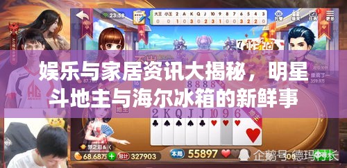 娱乐与家居资讯大揭秘,明星斗地主与海尔冰箱的新鲜事