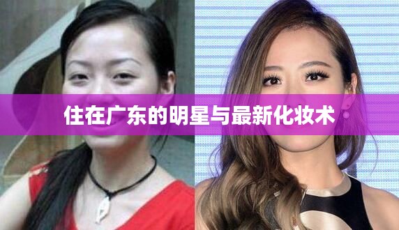 住在广东的明星与最新化妆术