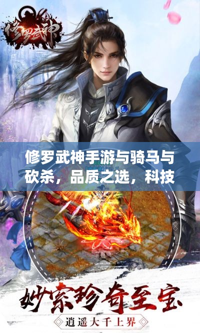 修罗武神手游与骑马与砍杀，品质之选，科技魅力的便捷享受