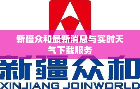 新疆众和最新消息与实时天气下载服务