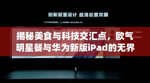 揭秘美食与科技交汇点,欧气明星餐与华为新版iPad的无界融合探索