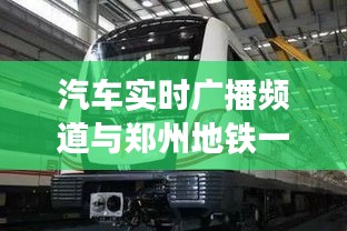 汽车实时广播频道与郑州地铁一号线延长线最新进展播报