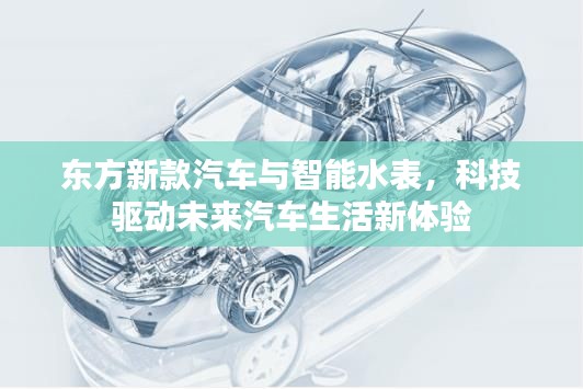 东方新款汽车与智能水表,科技驱动未来汽车生活新体验