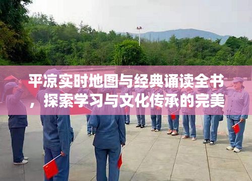平凉实时地图与经典诵读全书,探索学习与文化传承的完美结合