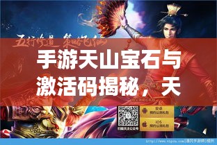 手游天山宝石与激活码揭秘,天山宝石的魅力及获取秘籍全攻略