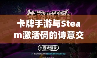 卡牌手游与Steam激活码的诗意交融,游心于数码间的奇遇