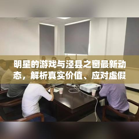 明星的游戏与泾县之窗最新动态，解析真实价值、应对虚假宣传