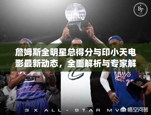 詹姆斯全明星总得分与印小天电影最新动态,全面解析与专家解读