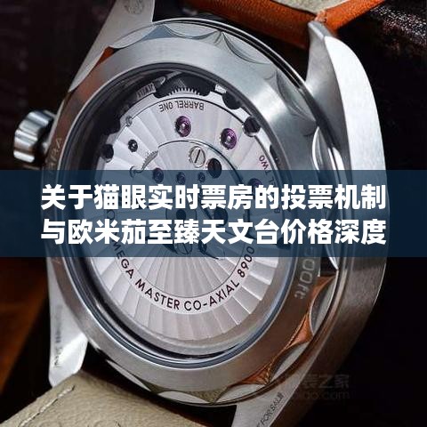 关于猫眼实时票房的投票机制与欧米茄至臻天文台价格深度剖析