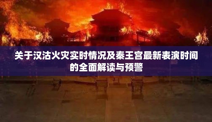 关于汉沽火灾实时情况及秦王宫最新表演时间的全面解读与预警